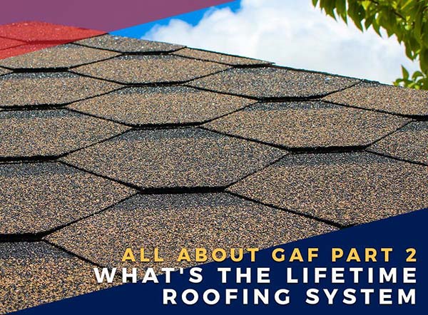 All About GAF Part 2: What's The Lifetime Roofing System?